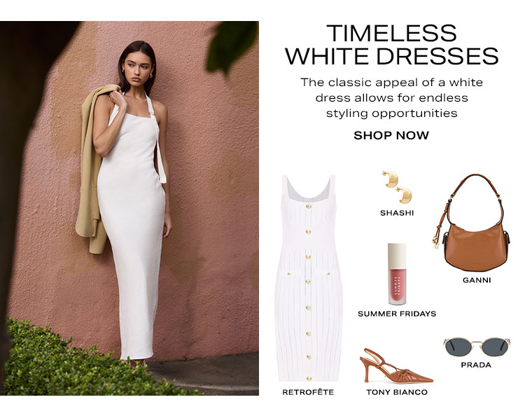 Timeless  White Dresses. The classic appeal of a white dress allows for endless styling opportunities. Shop now