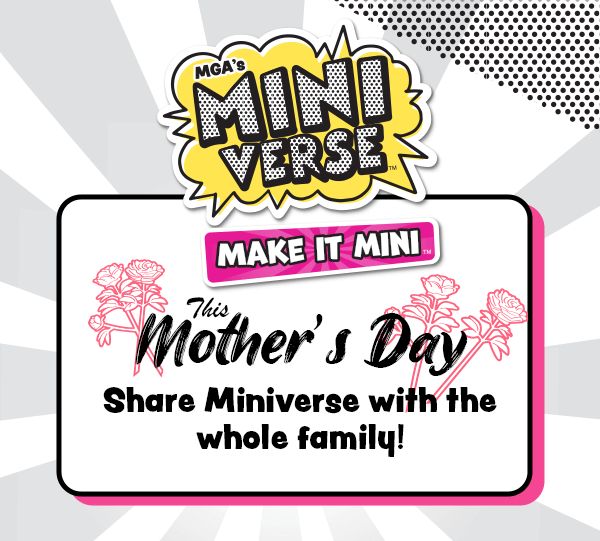 MGA's Miniverse™ Make It Mini™ This Mother's Day, celebrate the day together. Share Miniverse with the whole family!