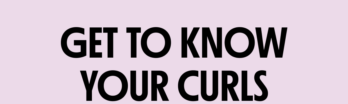 GET TO KNOW YOUR CURLS