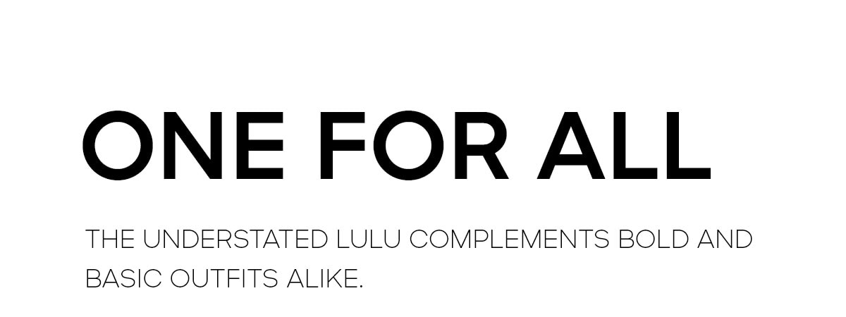 ONE FOR ALL THE UNDERSTATED LULU COMPLEMENTS BOLD AND BASIC OUTFITS ALIKE.