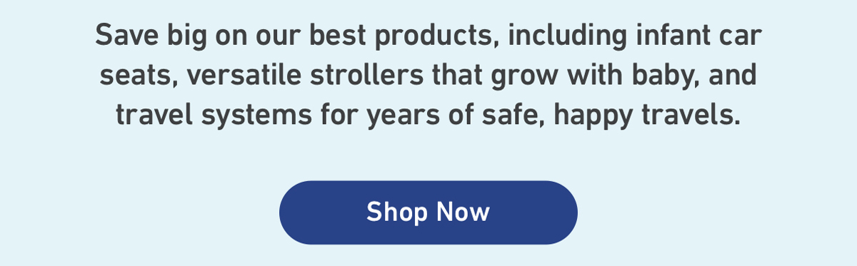 up to 20% off* select car seats, strollers, and travel systems. shop now