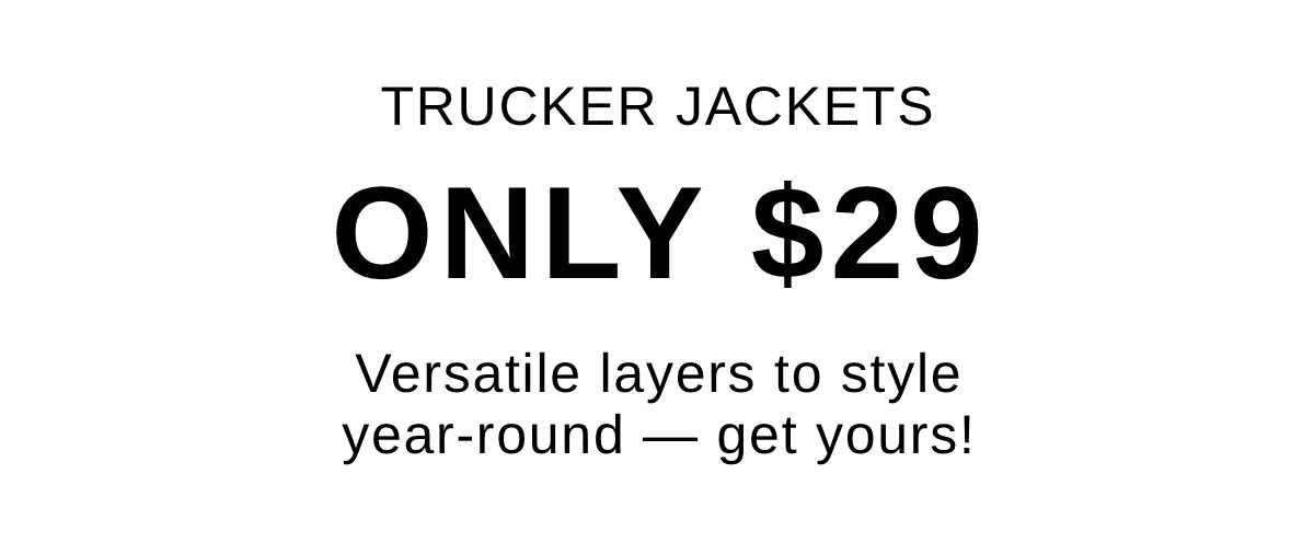 TRUCKER JACKETS ONLY $29 |