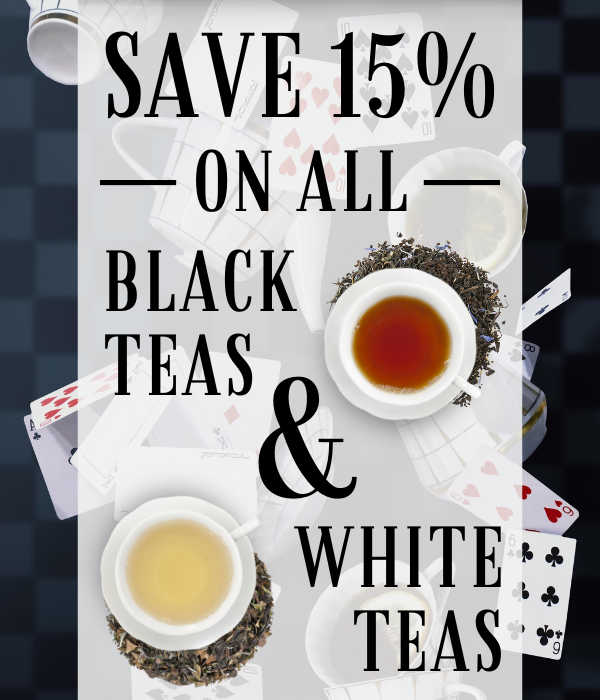 Save 15% on all black teas and white teas!