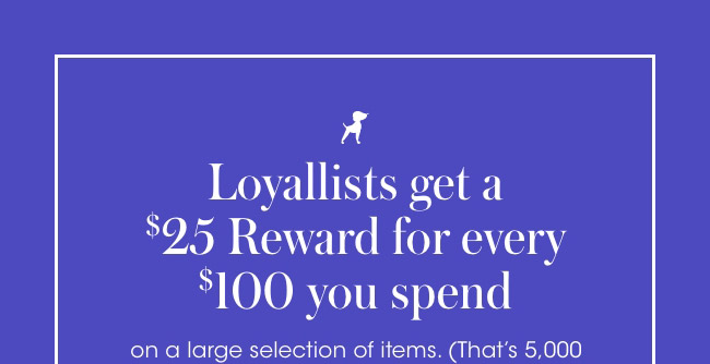 Loyallists get a $25 reward for every $100 spent.