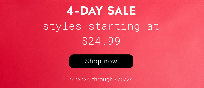 4-Day Sale. Styles starting at $24.99. Shop now