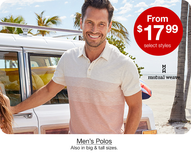 From $17.99, select styles Men's Polos. Also in big & tall sizes.