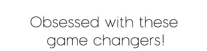 Obsessed with these game changers!