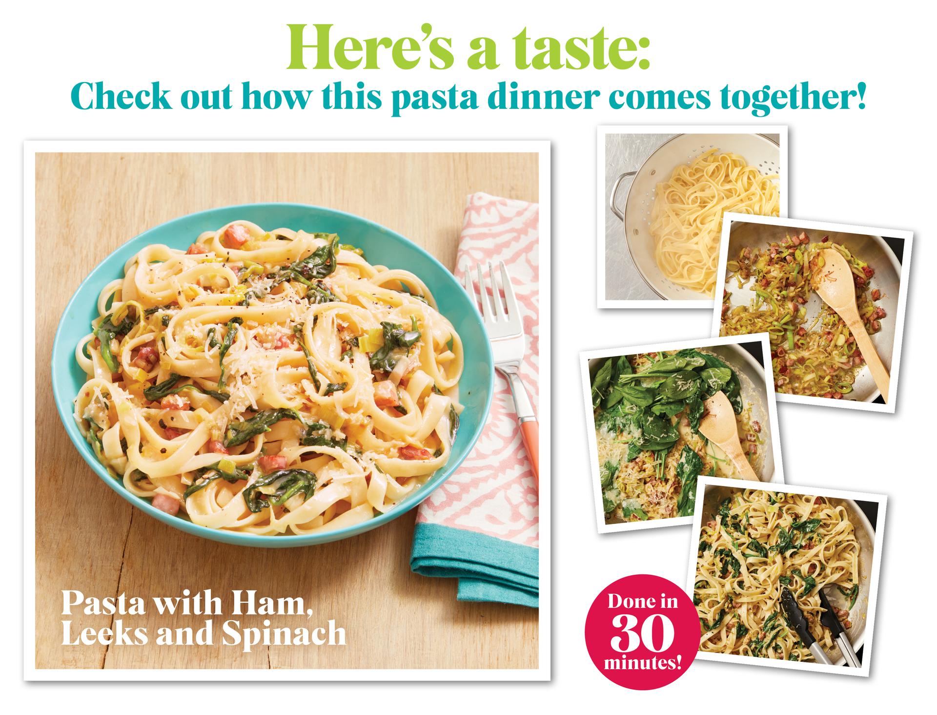 Here's a taste: Check out how this pasta dinner comes together! Pasta with ham, leeks and spinach. Done in 30 minutes