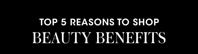 top 5 reasons to shop beauty benefits