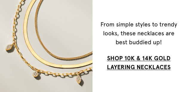 Shop 10K & 14K Layering Necklaces >