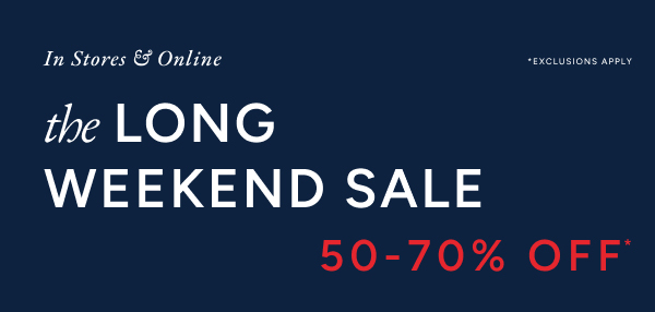 In stores & online. The long weekend sale 50-70% off*