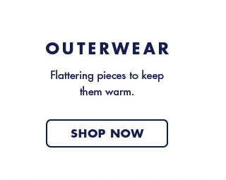 Outerwear     Falttering pieces to keep them warm.     Shop now