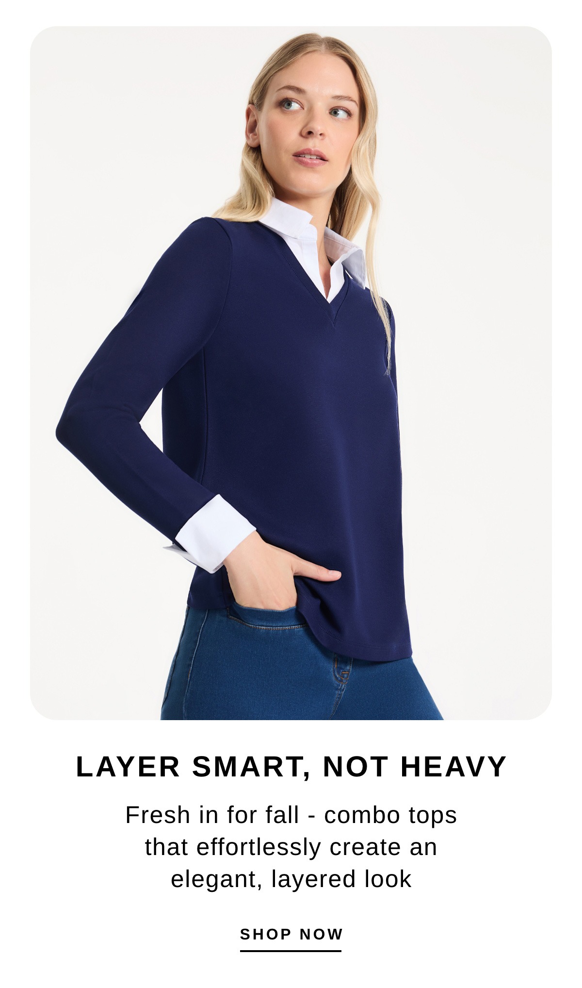 Layer Smart, Not Heavy: Fresh in for fall - combo tops that effortlessly create an elegant, layered look. Shop Now >>