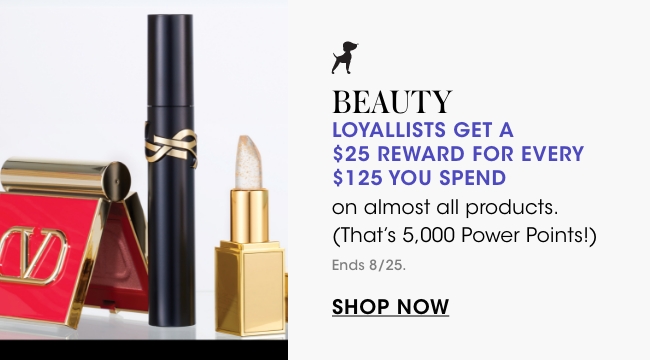 Beauty: Loyallists get a $25 reward for every $125 you spend