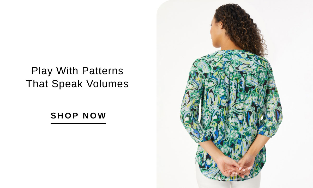 Play with patterns that speak volumes | SHOP NOW