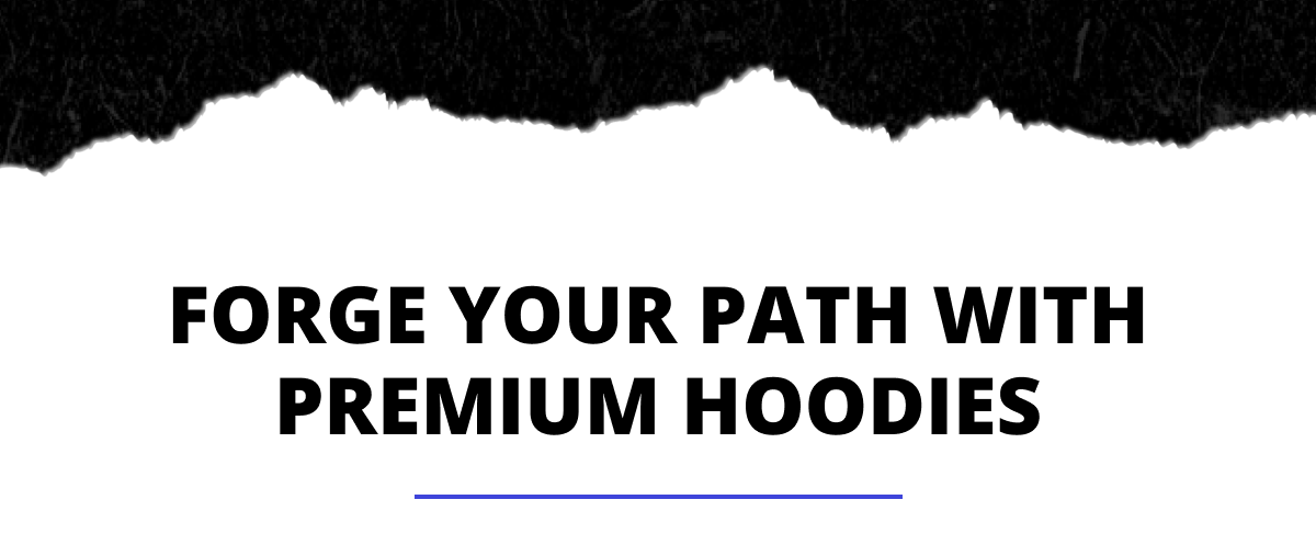 Forge your path with premium hoodies