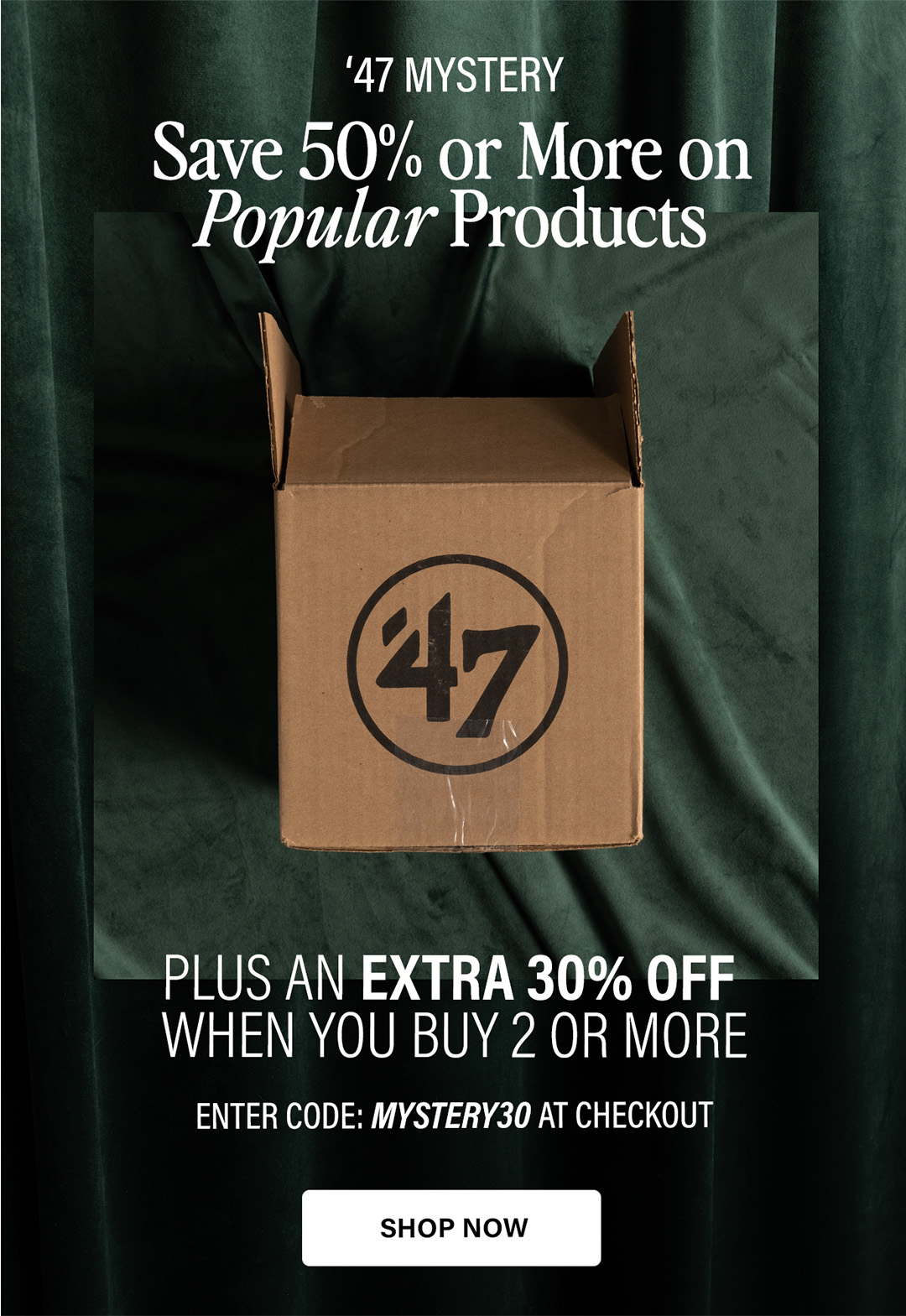 '47 MYSTERY SAVE 50% OR MORE ON POPULAR PRODUCTS