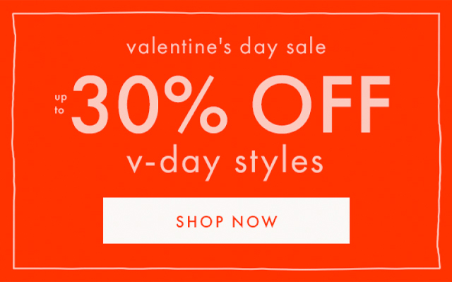 valentine's day sale | up to 30% OFF v-day styles | SHOP NOW