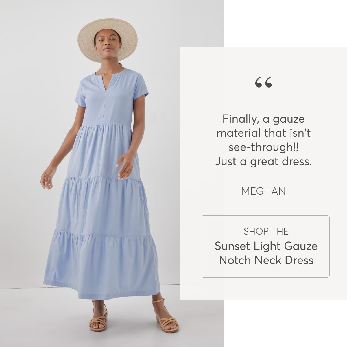 “Finally, a gauze material that isn't see-through!! Just a great dress.” - Meaghan, Shop the Sunset Light Gauze Notch Neck Dress