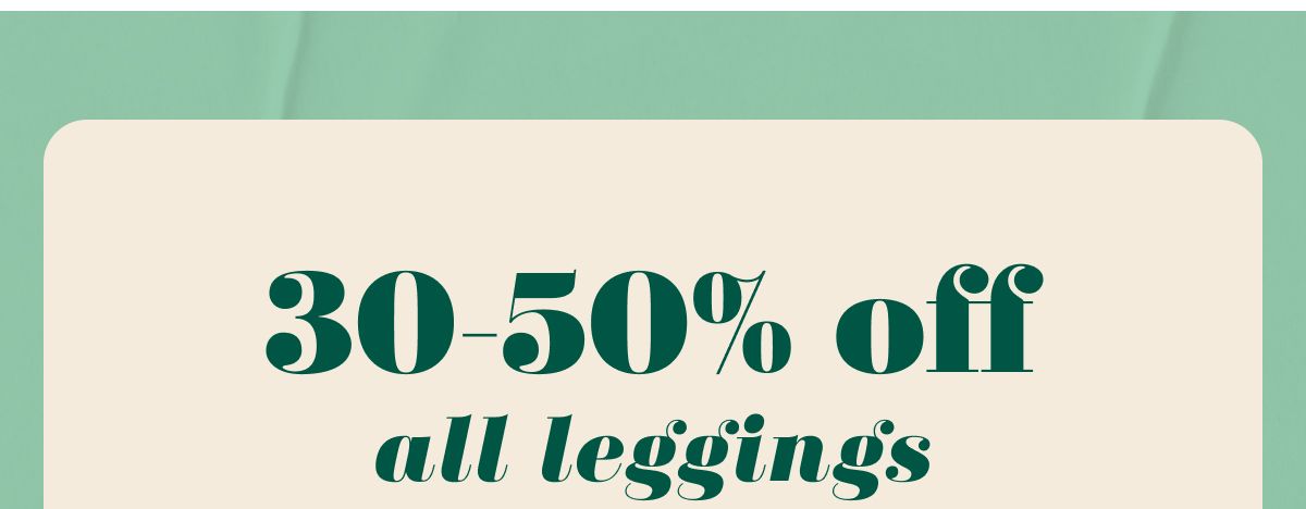 30-50% off all leggings