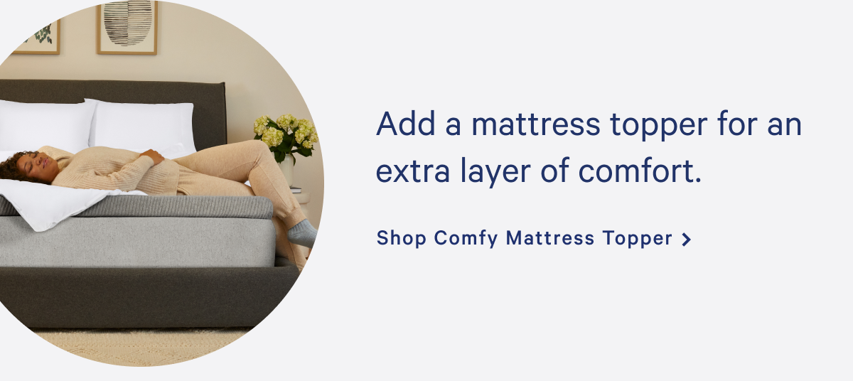 Add a mattress topper for an extra layer of comfort. >> Shop Comfy Mattress Topper >>