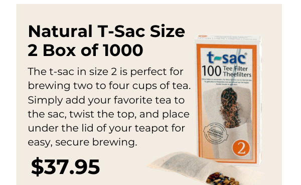 Natural T-Sac Size 2 Box of 1000. The t-sac in size 2 is perfect for  brewing two to four cups of tea.  Simply add your favorite tea to the sac, twist the top, and place under the lid of your teapot for easy, secure brewing. $37.95