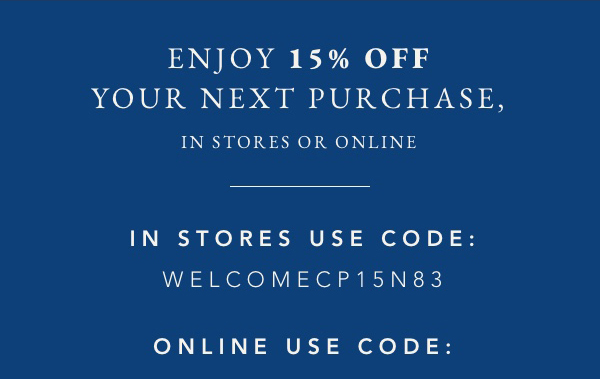 Enjoy 15% off your next purchase in stores or online.