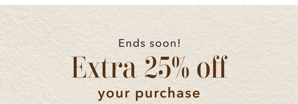 Ends soon! Extra 25% off your purchase