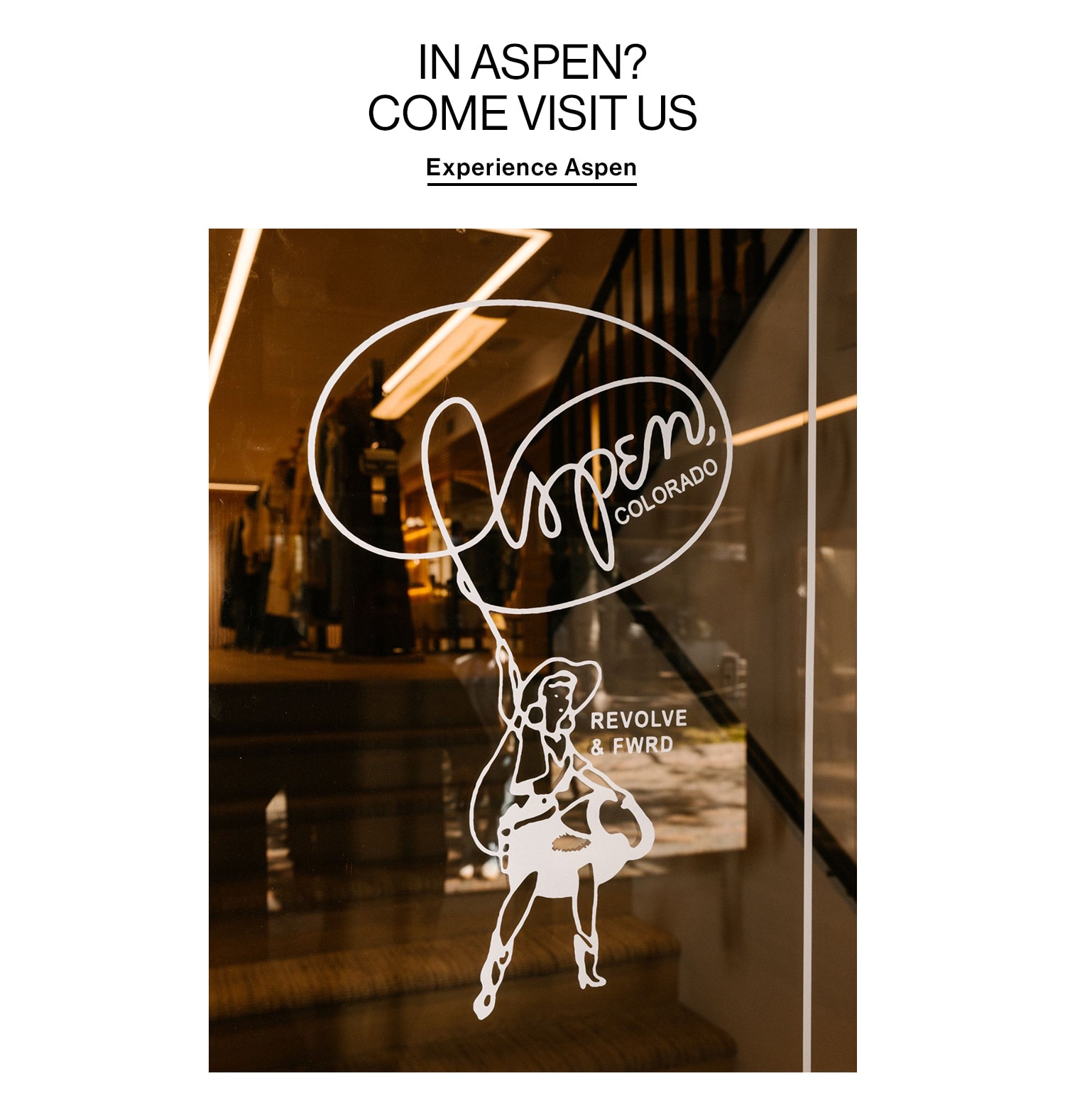 In Aspen? Come Visit Us. Experience Aspen. 