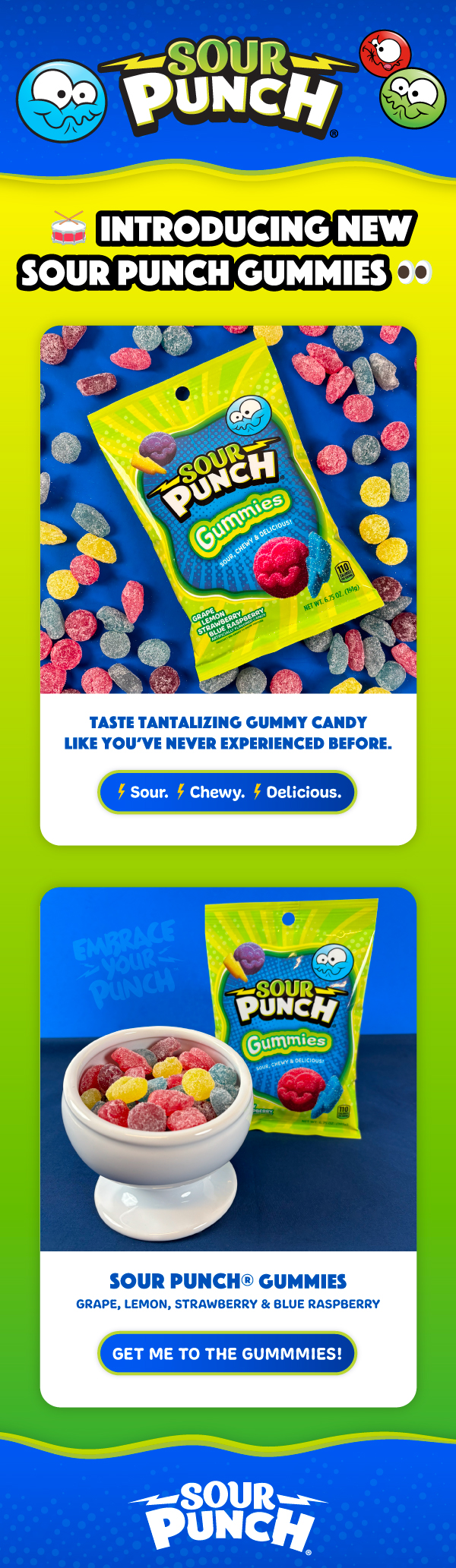 Introducing Sour Punch Gummies! Featured Sour, Chewy, & Delicious Flavors: Grape, Lemon, Strawberry & Blue Raspberry. Get Me to the Gummies! >>