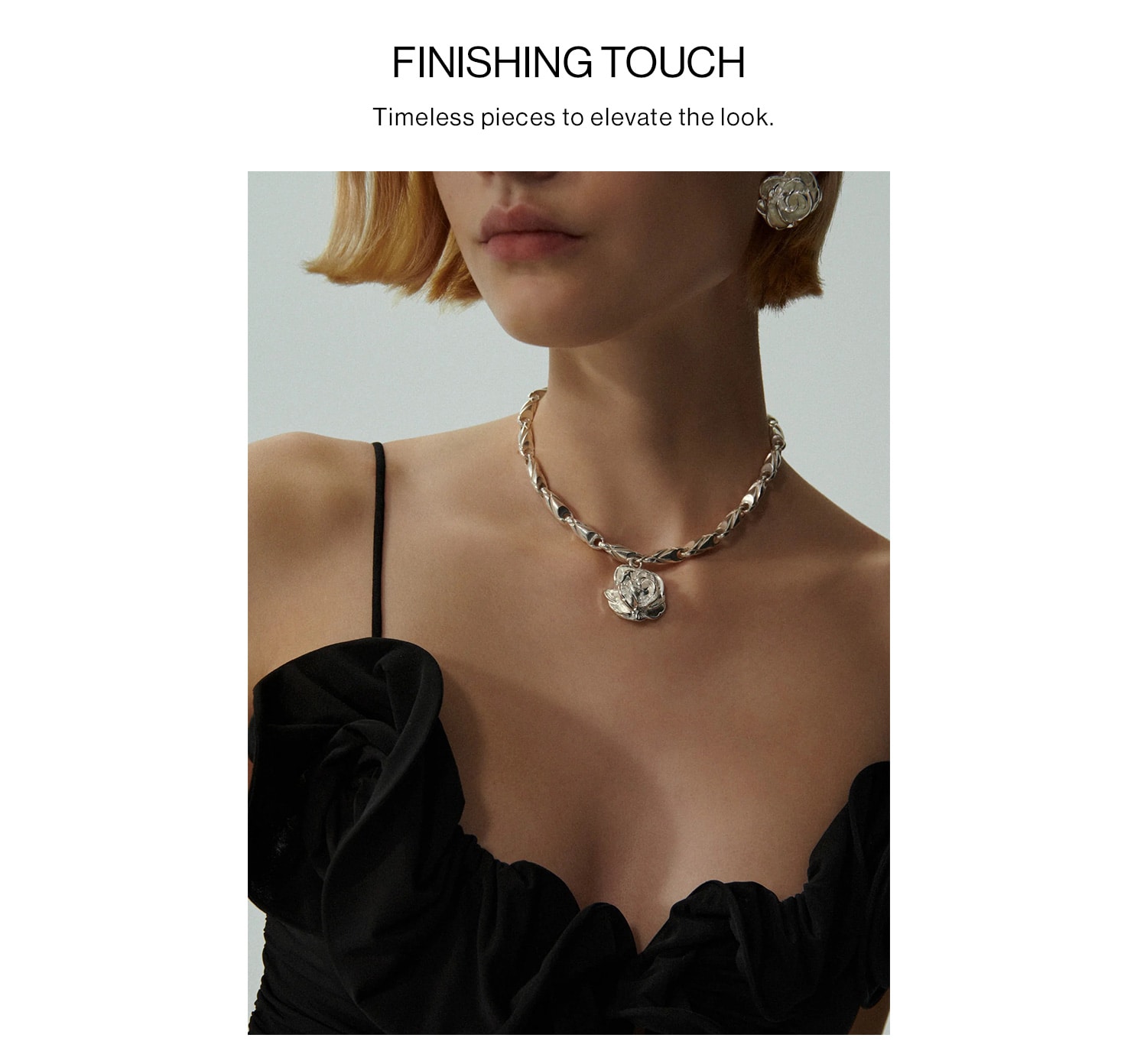 Finishing Touch. Timeless pieces to elevate the look.