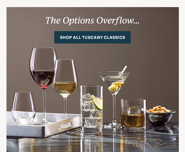 The Options Overflow...  [SHOP ALL TUSCANY CLASSICS]