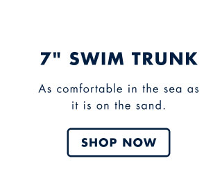 7 inch swim trunk      As comfortable in the sea as it is on the sand.      Shop now