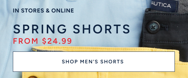 In stores & online Spring shorts from $24.99. SHOP MEN'S SHORTS