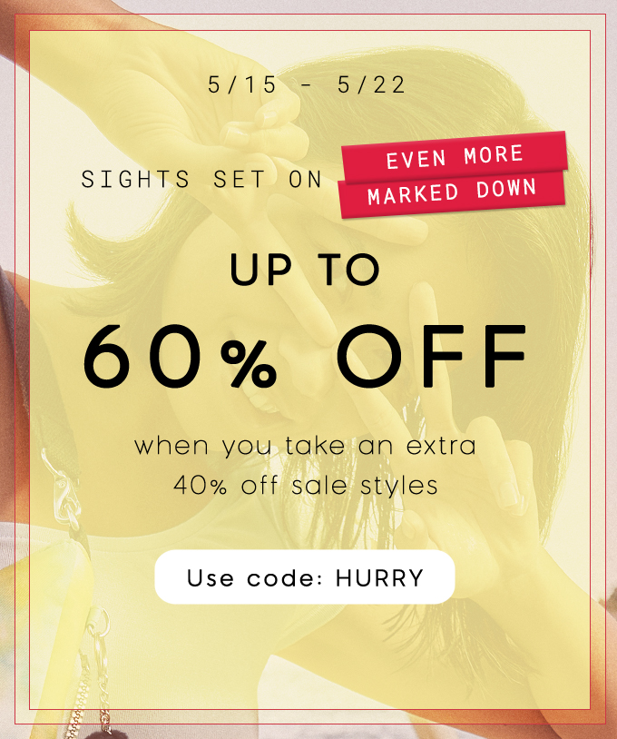 SIGHTS SET ON UP TO 60% OFF When you take an extra 40% off sale styles Use Code HURRY