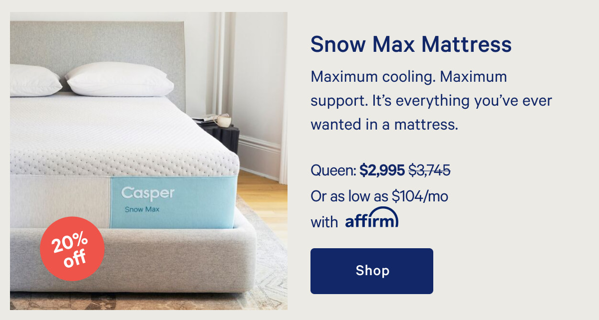 Snow Max Mattress >> Maximum cooling. Maximum support. Itâ€™s everything youâ€™ve ever wanted in a mattress. >> Shop >>