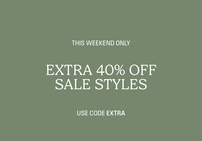 Extra 40% off sale styles, this weekend only. Use code EXTRA