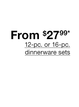 From $27.99* 12-pc. or 16-pc. dinnerware sets