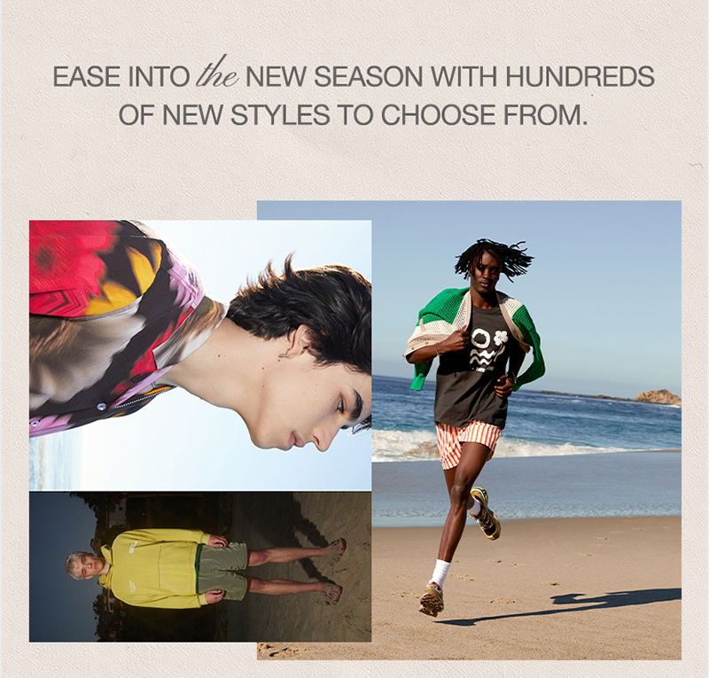 ease into the new season with hundreds of new styles to choose from.