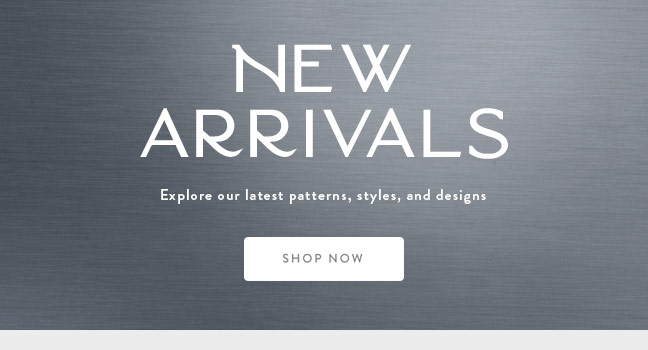 Shop New Arrivals and Explore our latest patterns, styles and designs