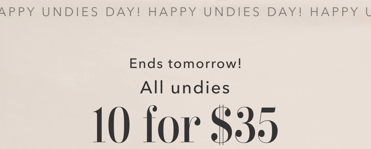 Happy Undies Day! Ends tomorrow!  All undies 10 for $35