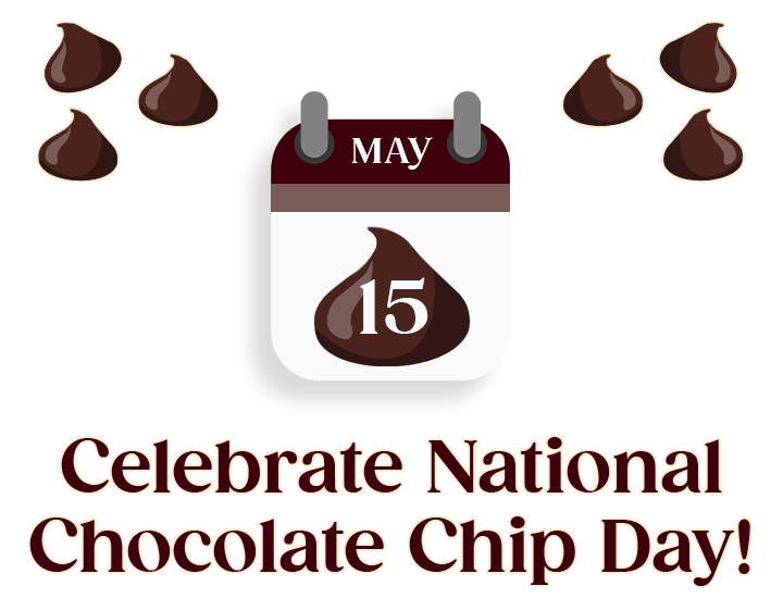 MAY 15 | Celebrate National Chocolate Chip Day!
                              