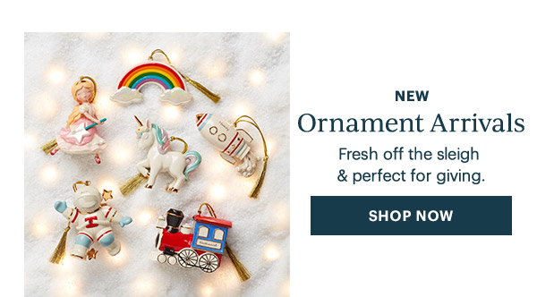 NEW  Ornament Arrivals  Fresh off the sleigh & perfect for giving.  [SHOP NOW]