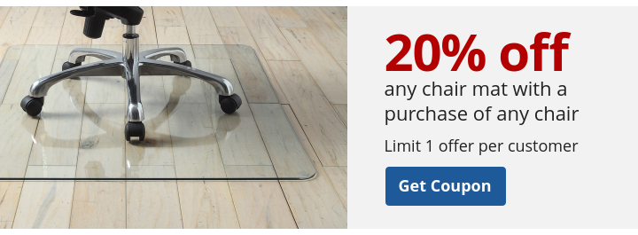 20% off any chair mat with a purchase of any chair. Limit 1 per customer