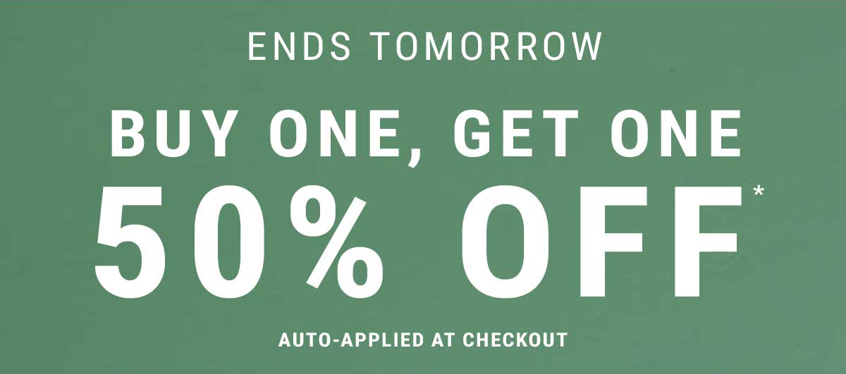 Ends tomorrow. Buy one, get one 50% off*