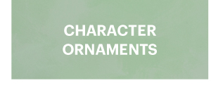 CHARACTER ORNAMENTS