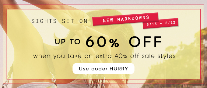 SIGHTS SET ON NEW MARKDOWNS Upto 60% OFF When you take an extra 40% off sale styles