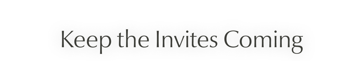 Keep the Invites Coming