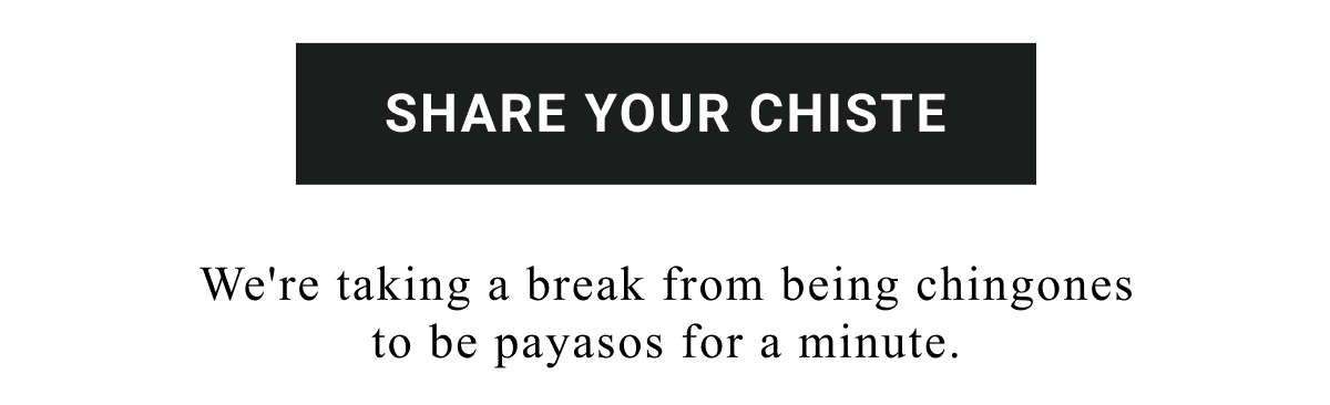 SHARE YOUR CHISTE | We're taking a break from being chingones to be payasos for a minute. 