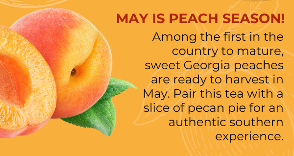 May's Featured Tea. Georgia Peach Rooibos. Save 15% Throughout May.